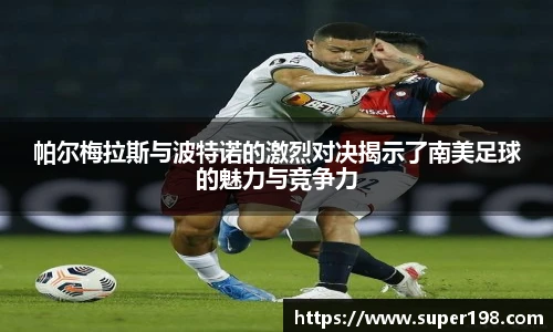 帕尔梅拉斯与波特诺的激烈对决揭示了南美足球的魅力与竞争力